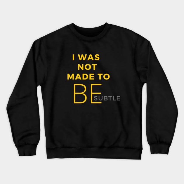 I Was Not Made To Be Subtle Crewneck Sweatshirt by SPEEDY SHOPPING